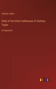 portada State of the Union Addresses of Zachary Taylor: in large print (en Inglés)