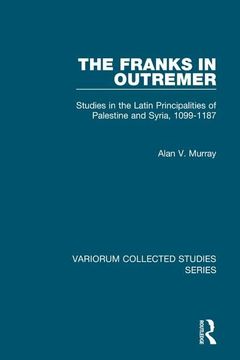 portada The Franks in Outremer: Studies in the Latin Principalities of Palestine and Syria, 1099-1187 (Variorum Collected Studies) (en Inglés)
