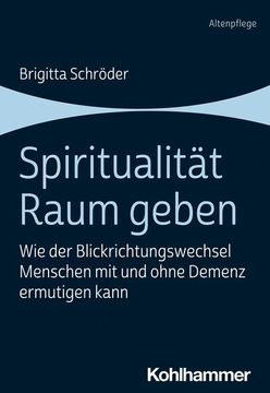 portada Spiritualitat Raum Geben: Wie Der Blickrichtungswechsel Menschen Mit Und Ohne Demenz Ermutigen Kann (en Alemán)