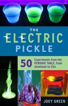 portada The Electric Pickle: 50 Experiments From the Periodic Table, From Aluminum to Zinc (en Inglés)