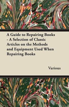 portada a guide to repairing books - a selection of classic articles on the methods and equipment used when repairing books (en Inglés)