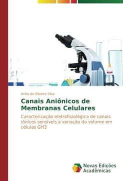 portada Canais Aniônicos de Membranas Celulares: Caracterização Eletrofisiológica de Canais Iônicos Sensíveis a Variação do Volume em Células gh3 (en Portugués)
