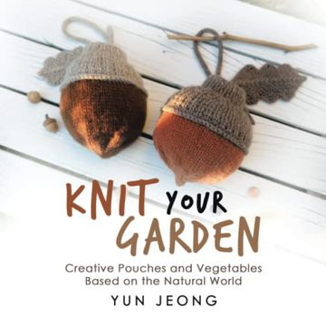 portada Knit Your Garden: Creative Pouches and Vegetables Based on the Natural World (in English)