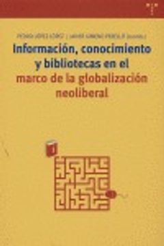 portada Información, conocimiento y bibliotecas en el marco de la globalización neoliberal (Biblioteconomía y Administración Cultural)