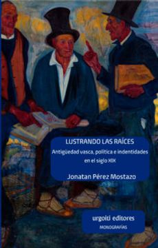 portada Lustrando las Raíces: Antigüedad Vasca, Política e Identidades en el Siglo Xix: 3 (Monografías)