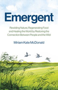 Emergent: Rewilding Nature, Regenerating Food and Healing the World by Restoring the Connection Between People and the Wild (en Inglés)