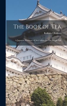 portada The Book of Tea: A Japanese Harmony of Art Culture and the Simple Life (en Inglés)