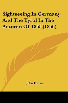 portada sightseeing in germany and the tyrol in the autumn of 1855 (1856) (en Inglés)