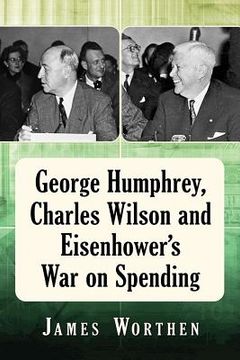 portada George Humphrey, Charles Wilson and Eisenhower's War on Spending