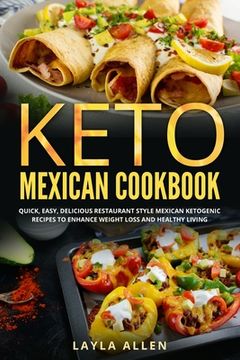 Keto Mexican Cookbook: Quick, Easy, Delicious Restaurant Style Mexican Ketogenic Recipes To Enhance Weight Loss and Healthy Living (en Inglés)