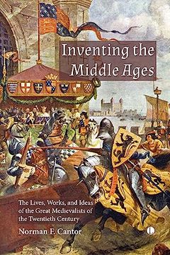 portada Inventing the Middle Ages: The Lives, Works, and Ideas of the Great Medievalists of the Twentieth Century (en Inglés)