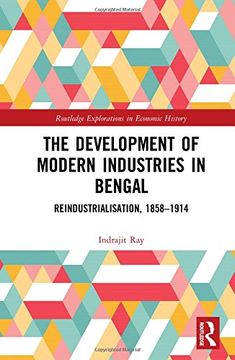 portada The Development of Modern Industries in Bengal: Reindustrialisation, 1858–1914 (Routledge Explorations in Economic History) (en Inglés)
