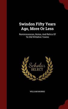portada Swindon Fifty Years Ago, More Or Less: Reminiscences, Notes, And Relics Of Ye Old Wiltshire Towne