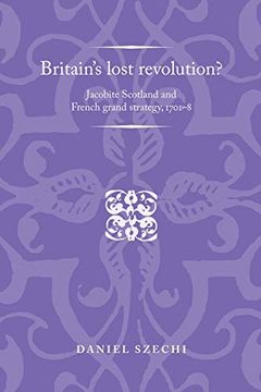 portada Britain's Lost Revolution? Jacobite Scotland and French Grand Strategy, 1701–8 (Politics, Culture and Society in Early Modern Britain) (in English)