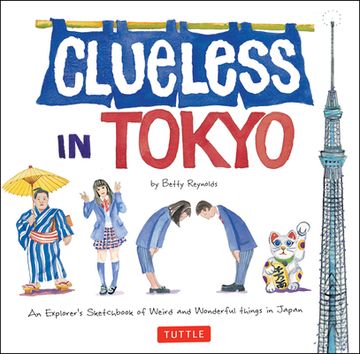 portada Clueless in Tokyo: An Explorer's Sketchbook of Weird and Wonderful Things in Japan (en Inglés)
