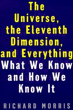 portada the universe, the eleventh dimension, and everything: what we know and how we know it (en Inglés)