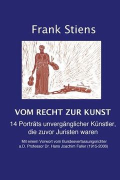 portada Vom Recht zur Kunst: 14 Porträts unvergänglicher Künstler, die zuvor Juristen waren (in German)