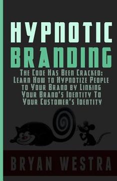 portada Hypnotic Branding: The Code Has Been Cracked: Learn How to Hypnotize People to Your Brand by Linking Your Brand's Identity To Your Custom