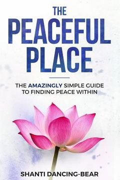 portada The Peaceful Place: The AMAZINGLY Simple Guide to Finding Peace Within (en Inglés)