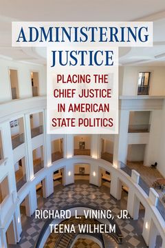 portada Administering Justice: Placing the Chief Justice in American State Politics (in English)