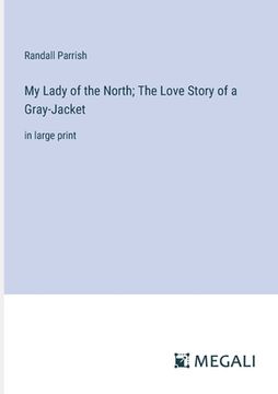 portada My Lady of the North; The Love Story of a Gray-Jacket: in large print (en Inglés)