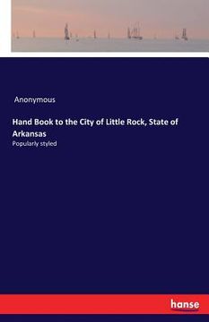portada Hand Book to the City of Little Rock, State of Arkansas: Popularly styled (en Inglés)