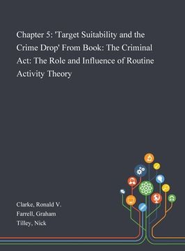 portada Chapter 5: 'Target Suitability and the Crime Drop' From Book: The Criminal Act: The Role and Influence of Routine Activity Theory