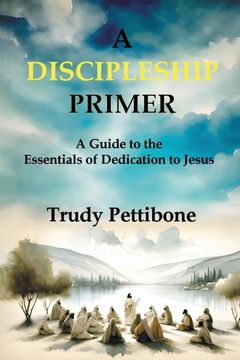 A Discipleship Primer. A Guide to the Essentials of Dedication to Jesus (en Inglés)