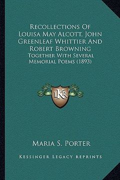 portada recollections of louisa may alcott, john greenleaf whittier recollections of louisa may alcott, john greenleaf whittier and robert browning and robert