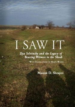 portada I saw it: Ilya Selvinsky and the Legacy of Bearing Witness to the Shoah (Studies in Russian and Slavic Literatures, Cultures, and History) (en Inglés)