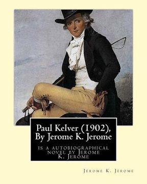portada Paul Kelver (1902), By Jerome K. Jerome: is a autobiographical novel by Jerome K. Jerome (en Inglés)