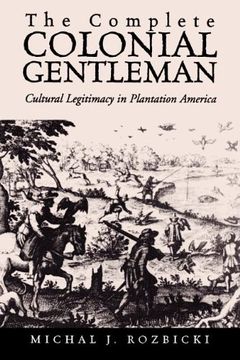 portada The Complete Colonial Gentleman: Cultural Legitimacy in Plantation America