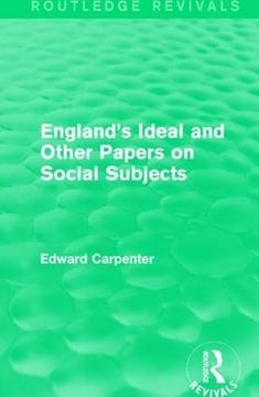 portada England's Ideal and Other Papers on Social Subjects (Routledge Revivals: The Collected Works of Edward Carpenter)