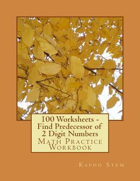 portada 100 Worksheets - Find Predecessor of 2 Digit Numbers: Math Practice Workbook (en Inglés)