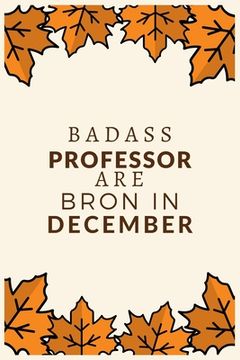 portada Badass Professor Are Born in December: Best gift for Professor to show appreciation, retirement, for women or men-Gift Idea for Christmas or Birthday. (en Inglés)