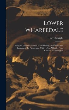 portada Lower Wharfedale: Being a Complete Account of the History, Antiquities and Scenery of the Picturesque Valley of the Wharfe, From Cawood