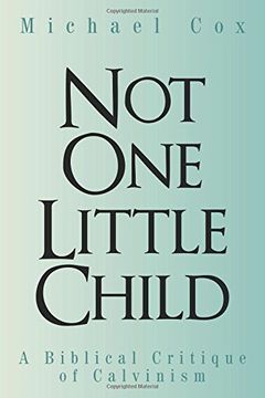 portada Not One Little Child: A Biblical Critique of Calvinism
