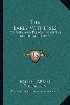 portada the early witnesses the early witnesses: or piety and preaching of the middle ages (1857) or piety and preaching of the middle ages (1857)