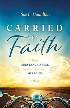 portada Carried by Faith: From Substance Abuse to a Life Filled with Miracles (en Inglés)