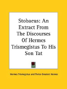 portada stobaeus: an extract from the discourses of hermes trismegistus to his son tat (en Inglés)