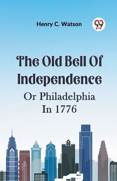 portada The Old Bell Of Independence Or Philadelphia In 1776 (en Inglés)