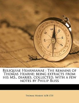 portada Reliquiae Hearnianae: The Remains of Thomas Hearne; Being Extracts from His MS., Diaries, Collected, with a Few Notes by Philip Bliss Volume (en Latin)