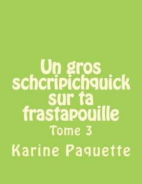portada Un gros schcripichquick sur ta frastapouille tome 3: Recueil d'histoires sages ou farfelus pour enfants de 8 a 108 ans (in French)