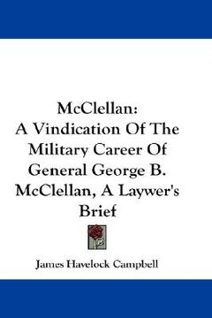 portada mcclellan: a vindication of the military career of general george b. mcclellan, a laywer's brief (en Inglés)