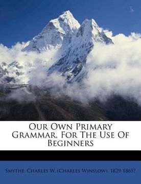 portada our own primary grammar, for the use of beginners (en Inglés)