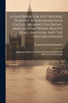 portada A Handbook for East-Bourne, Pevensey & Herstmonceaux Castles, Wilmington Priory, Mmichelham Priory, Beachy Head, Hailsham, and the Neighbourhood:    Residents and Book of Reference for Everybody