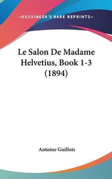 portada Le Salon De Madame Helvetius, Book 1-3 (1894) (in French)