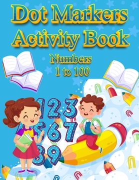 portada Dot Markers Activity Book Numbers 1 to 100: NUMBERS: BIG DOTS Do A Dot Page a day Dot Coloring Books For Toddlers Paint Daubers Marker Art Creative Ki (en Inglés)