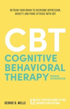 portada Cognitive Behavioral Therapy: Retrain your Brain to Overcome Depression, Anxiety and Panic Attacks with CBT (in English)