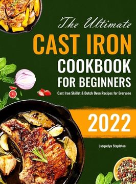 portada The Ultimate Cast Iron Cookbook for Beginners: Cast Iron Skillet & Dutch Oven Recipes for Everyone (en Inglés)